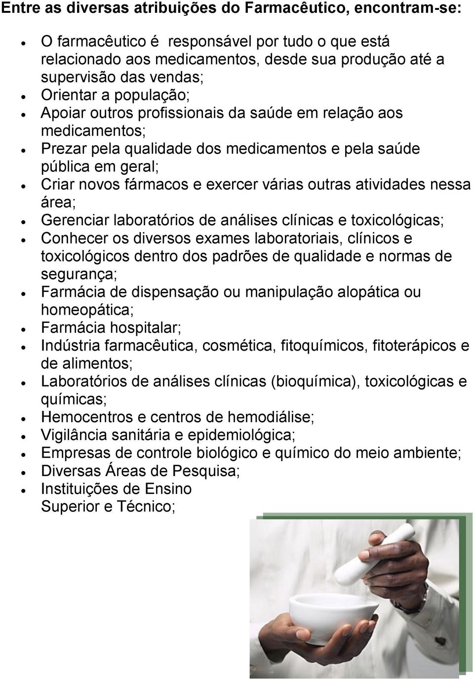 atividades nessa área; Gerenciar laboratórios de análises clínicas e toxicológicas; Conhecer os diversos exames laboratoriais, clínicos e toxicológicos dentro dos padrões de qualidade e normas de