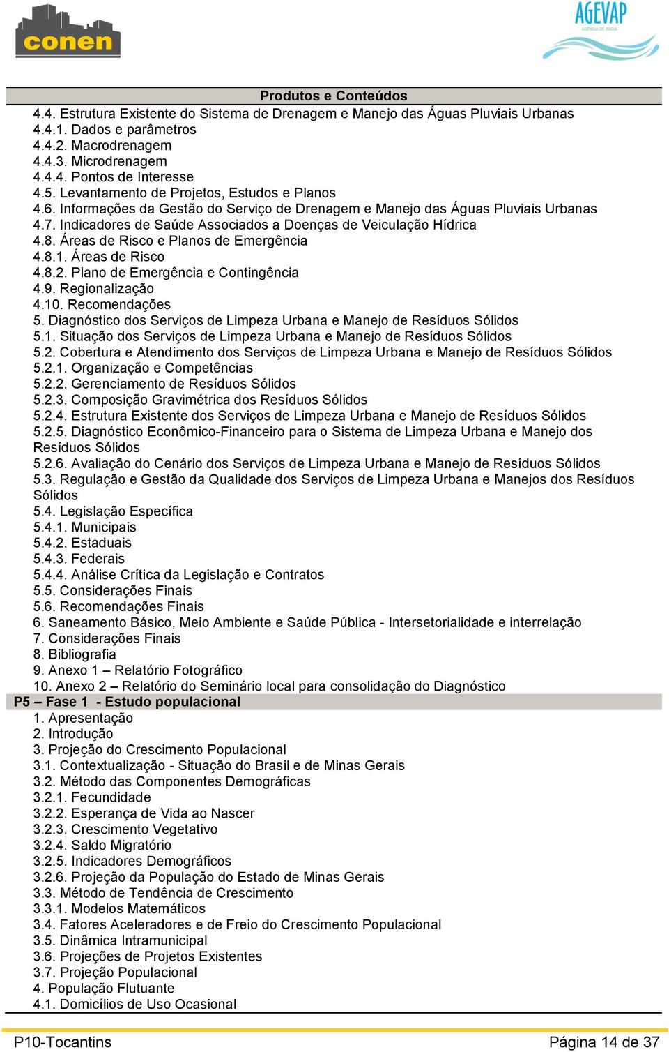 Indicadores de Saúde Associados a Doenças de Veiculação Hídrica 4.8. Áreas de Risco e Planos de Emergência 4.8.1. Áreas de Risco 4.8.2. Plano de Emergência e Contingência 4.9. Regionalização 4.10.