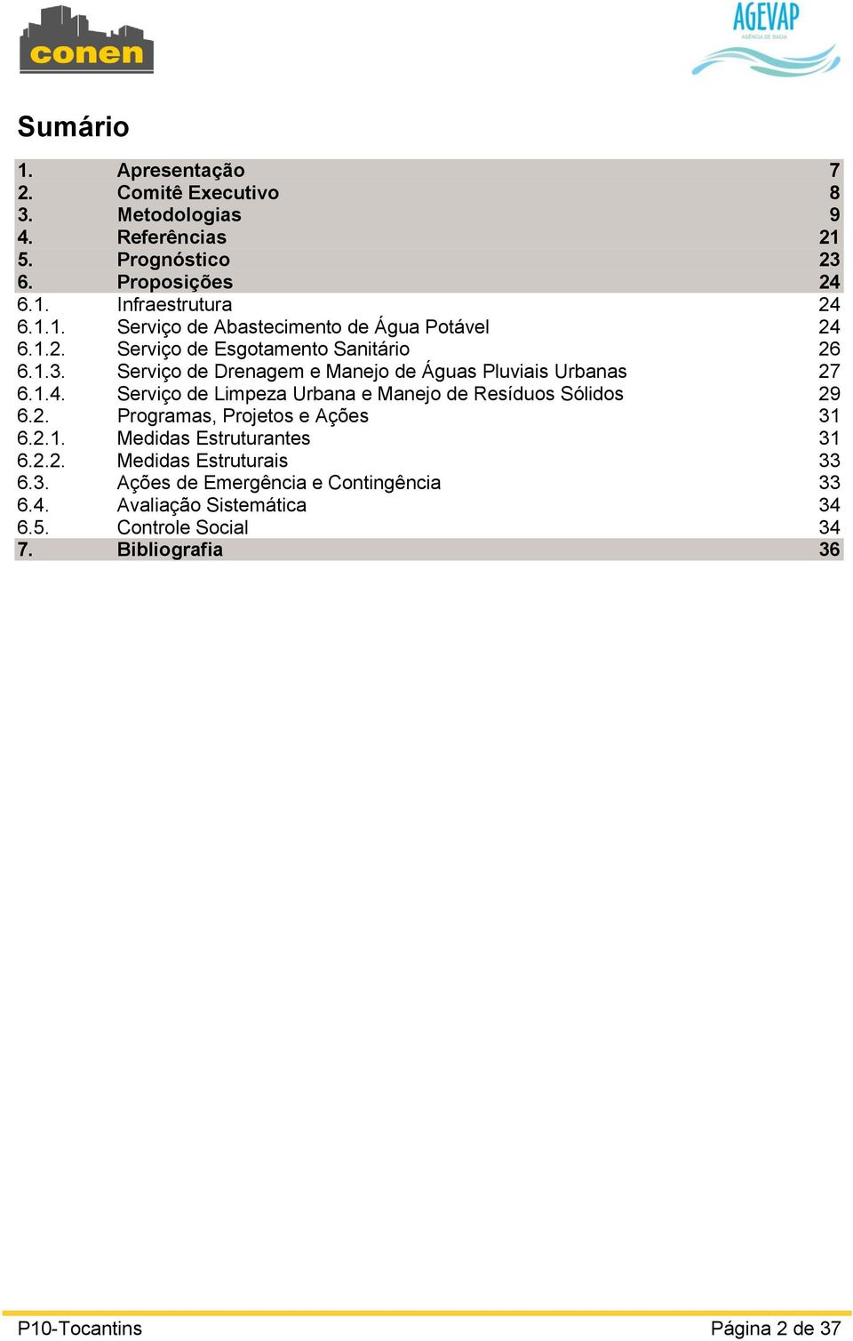 Serviço de Limpeza Urbana e Manejo de Resíduos Sólidos 29 6.2. Programas, Projetos e Ações 31 6.2.1. Medidas Estruturantes 31 6.2.2. Medidas Estruturais 33 6.