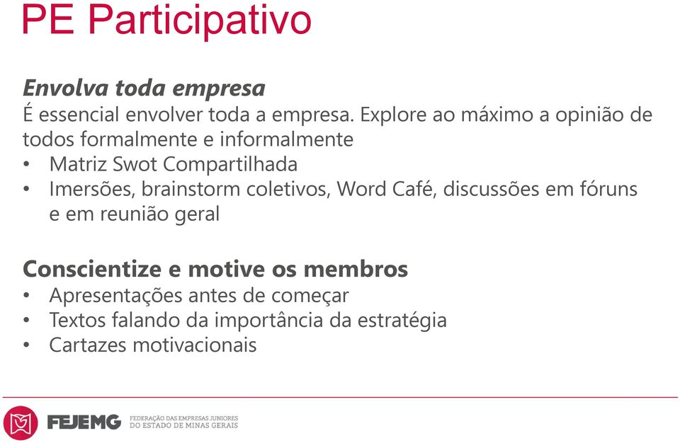 Imersões, brainstorm coletivos, Word Café, discussões em fóruns e em reunião geral