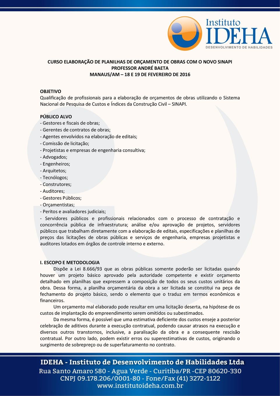 PÚBLICO ALVO - Gestores e fiscais de obras; - Gerentes de contratos de obras; - Agentes envolvidos na elaboração de editais; - Comissão de licitação; - Projetistas e empresas de engenharia