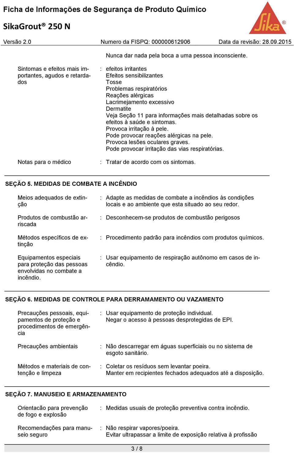 Dermatite Veja Seção 11 para informações mais detalhadas sobre os efeitos à saúde e sintomas. Provoca irritação à pele. Pode provocar reações alérgicas na pele. Provoca lesões oculares graves.