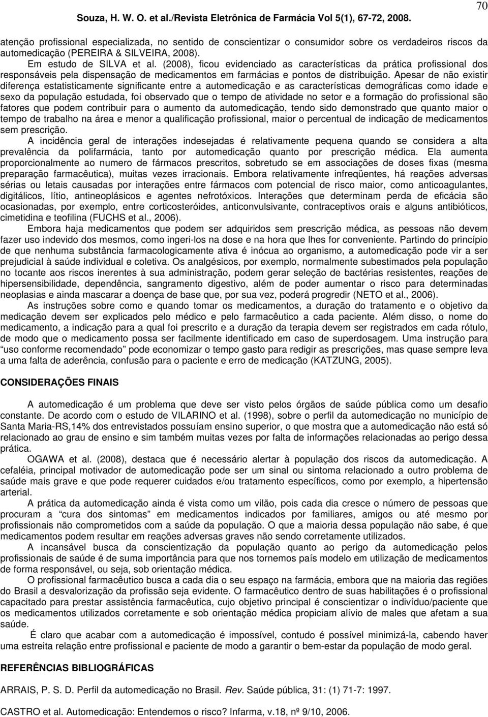 Apesar de não existir diferença estatisticamente significante entre a automedicação e as características demográficas como idade e sexo da população estudada, foi observado que o tempo de atividade