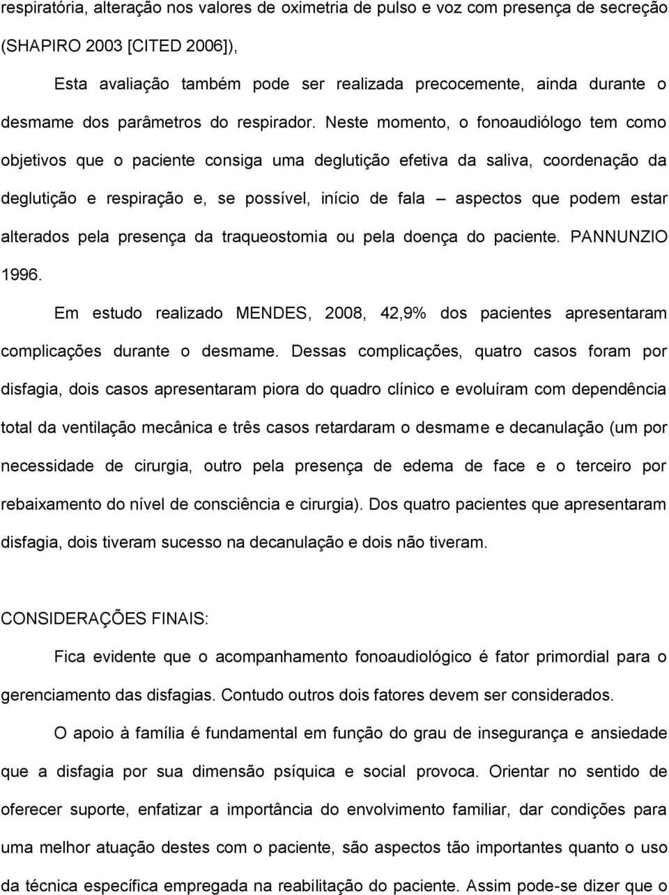 Neste momento, o fonoaudiólogo tem como objetivos que o paciente consiga uma deglutição efetiva da saliva, coordenação da deglutição e respiração e, se possível, início de fala aspectos que podem