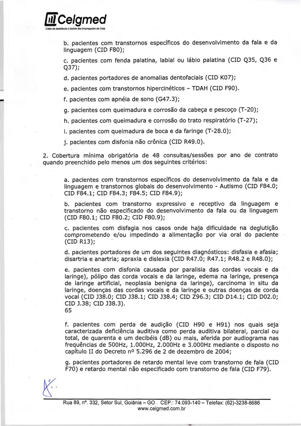 f. pacientes com apneia de sono (G47.3); g. pacientes com queimadura e corrosao da cabec;a e pescoc;o (T-20); h. pacientes com queimadura e corrosao do trato respirat6rio (T-27); i.