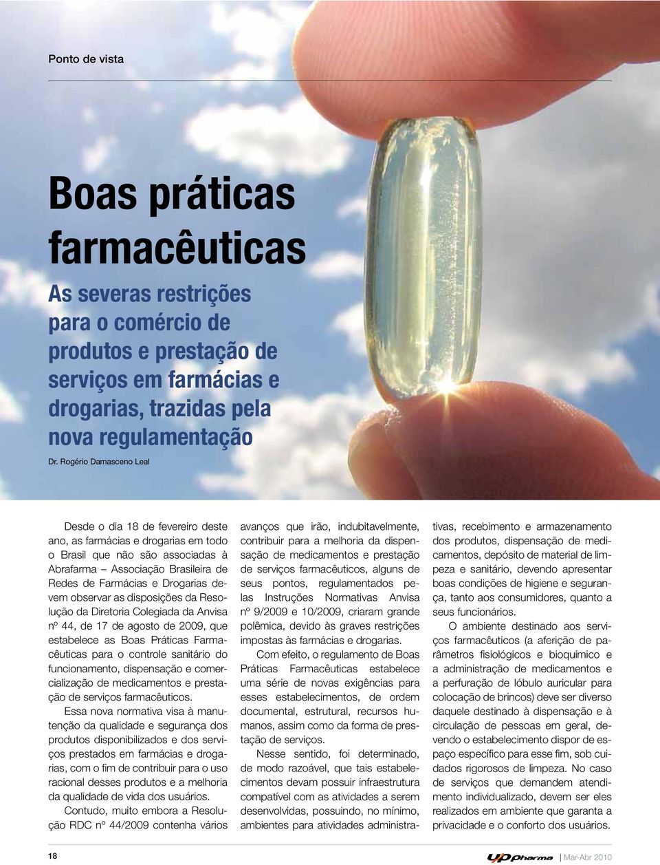 devem observar as disposições da Resolução da Diretoria Colegiada da Anvisa nº 44, de 17 de agosto de 2009, que estabelece as Boas Práticas Farmacêuticas para o controle sanitário do funcionamento,