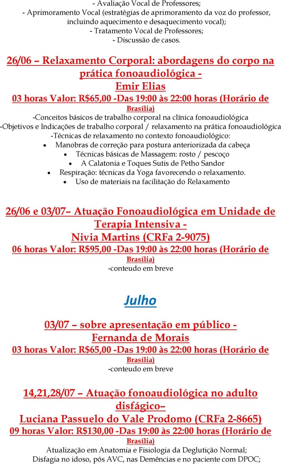 26/06 Relaxamento Corporal: abordagens do corpo na prática fonoaudiológica - Emir Elias -Conceitos básicos de trabalho corporal na clínica fonoaudiológica -Objetivos e Indicações de trabalho corporal