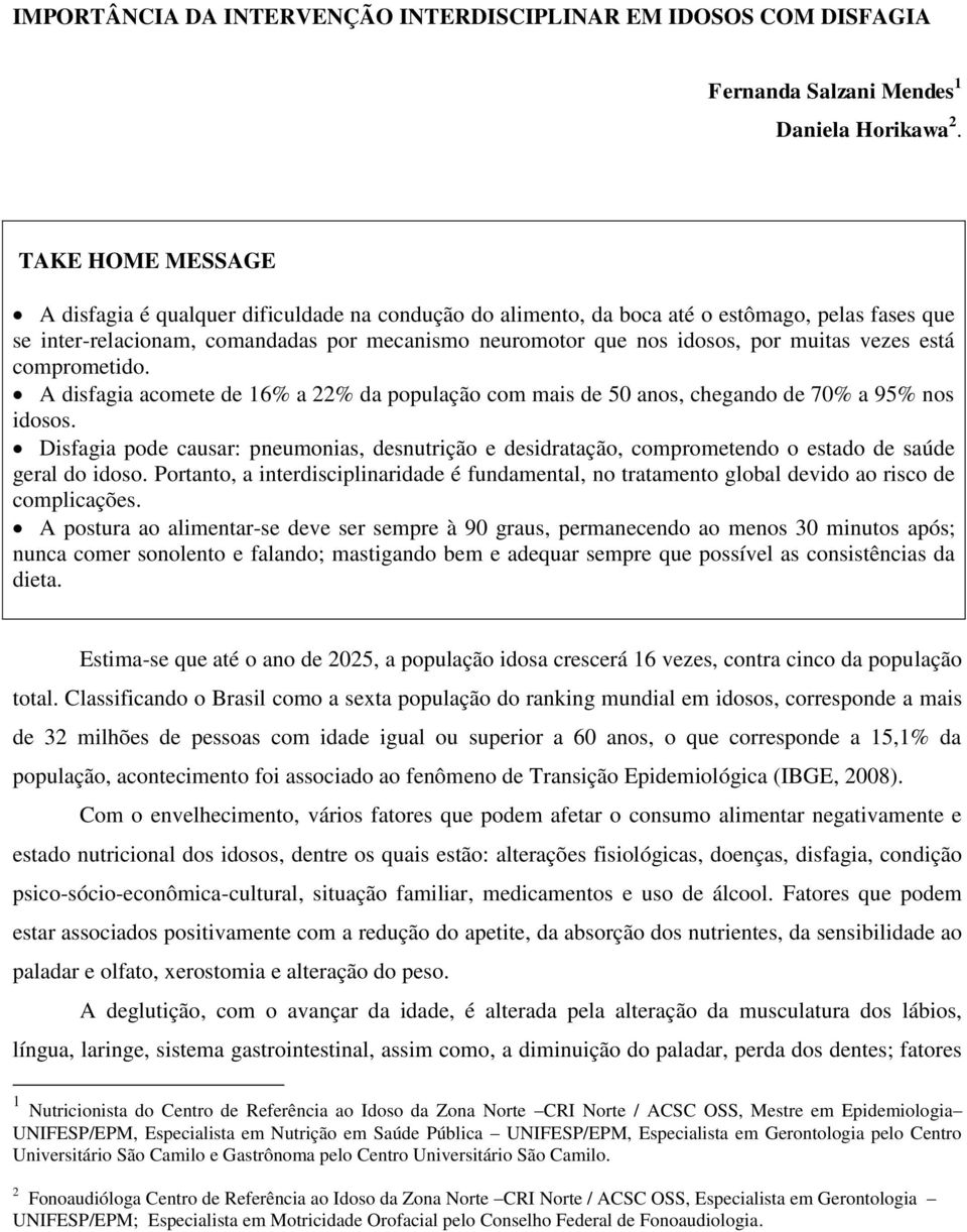 muitas vezes está comprometido. A disfagia acomete de 16% a 22% da população com mais de 50 anos, chegando de 70% a 95% nos idosos.