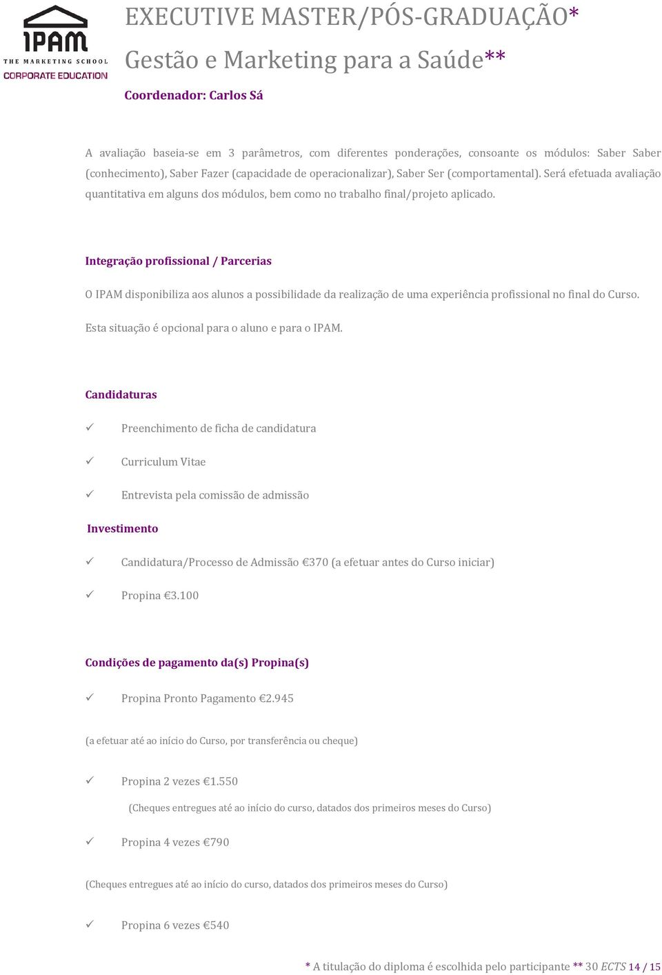 Integração profissional / Parcerias O IPAM disponibiliza aos alunos a possibilidade da realização de uma experiência profissional no final do Curso.