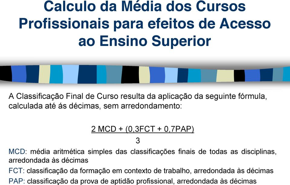 aritmética simples das classificações finais de todas as disciplinas, arredondada às décimas FCT: classificação da