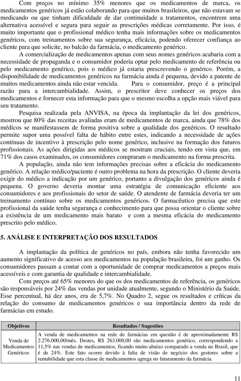 Por isso, é muito importante que o profissional médico tenha mais informações sobre os medicamentos genéricos, com treinamentos sobre sua segurança, eficácia, podendo oferecer confiança ao cliente