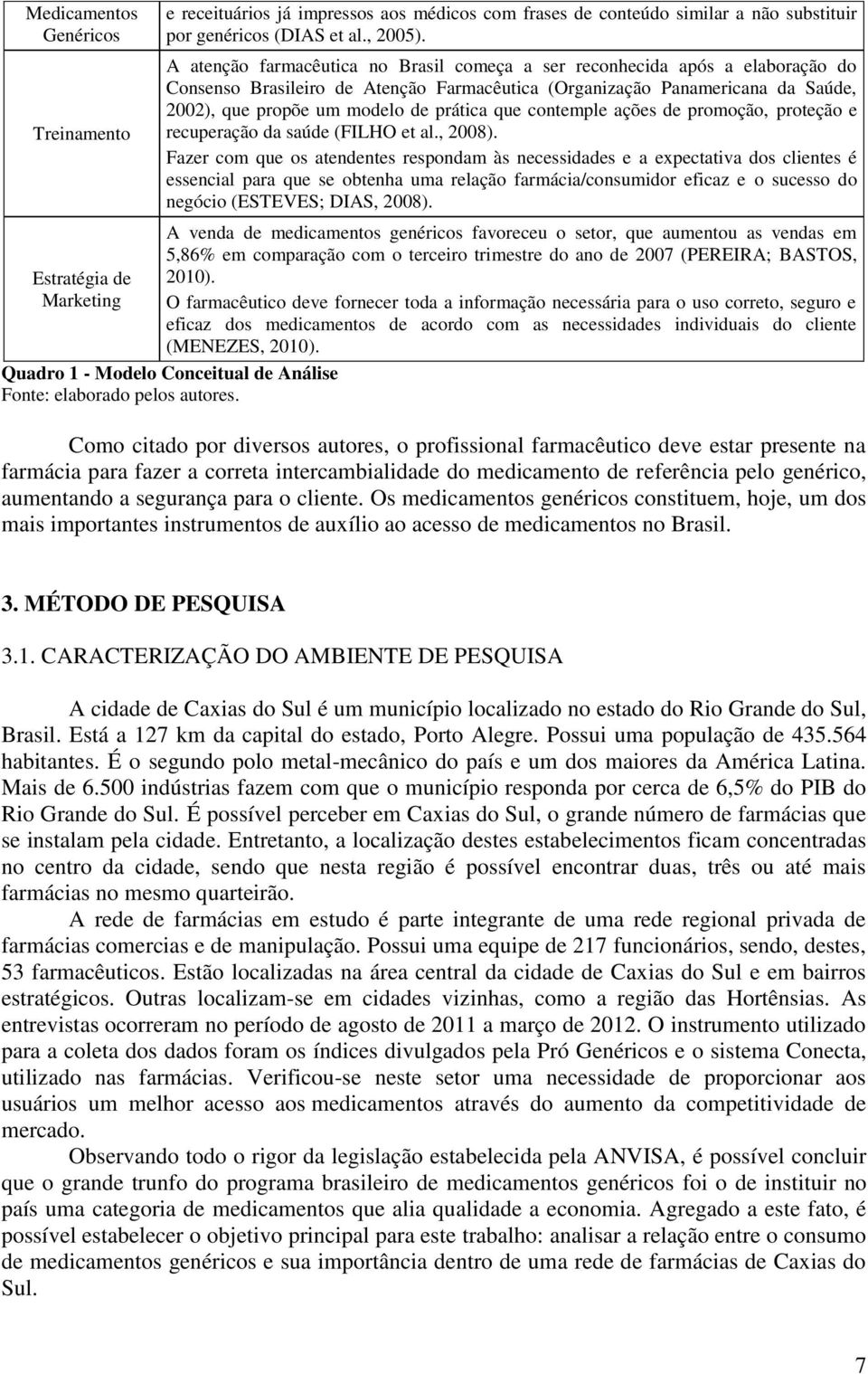 que contemple ações de promoção, proteção e recuperação da saúde (FILHO et al., 2008).