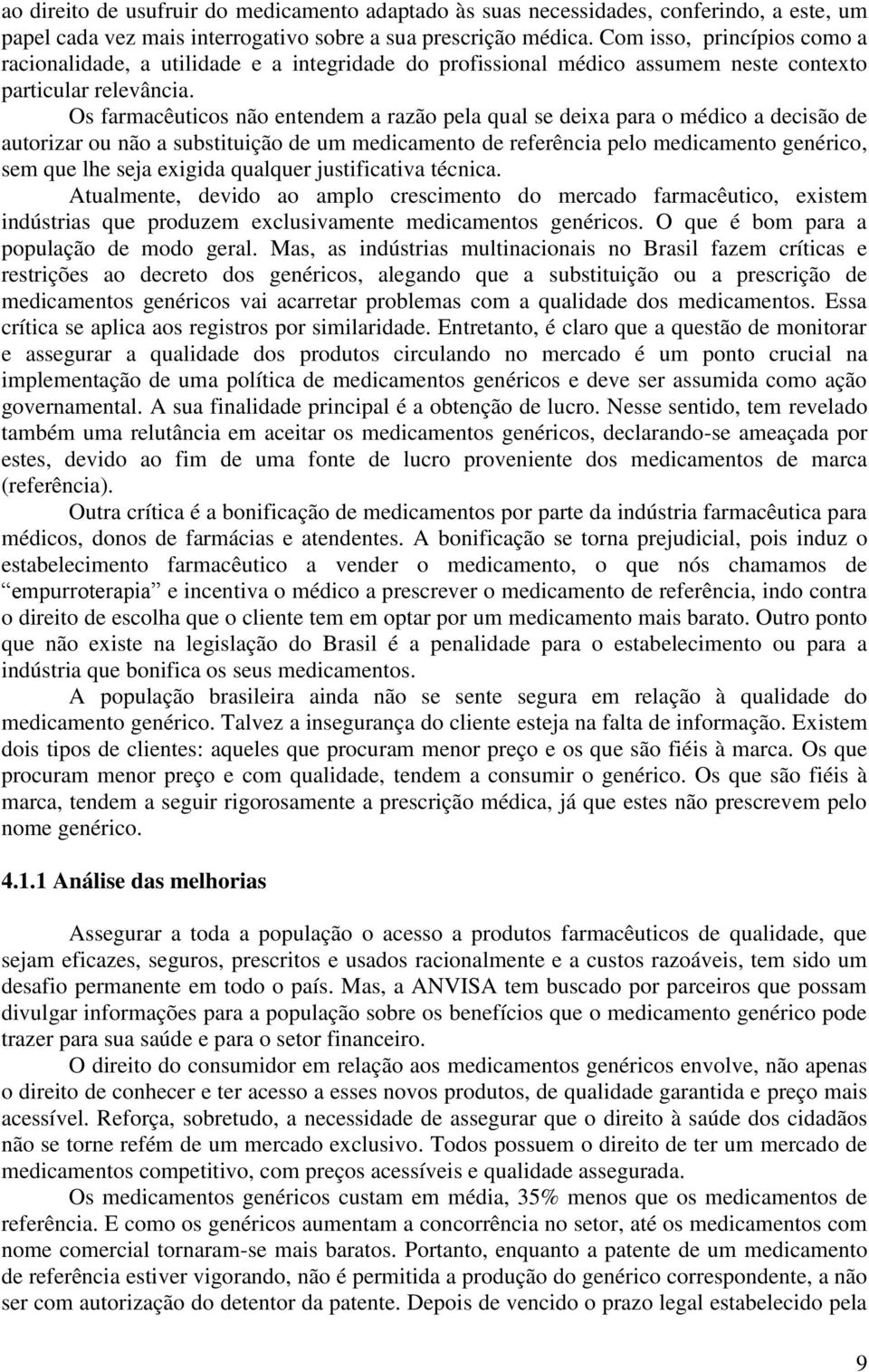 Os farmacêuticos não entendem a razão pela qual se deixa para o médico a decisão de autorizar ou não a substituição de um medicamento de referência pelo medicamento genérico, sem que lhe seja exigida