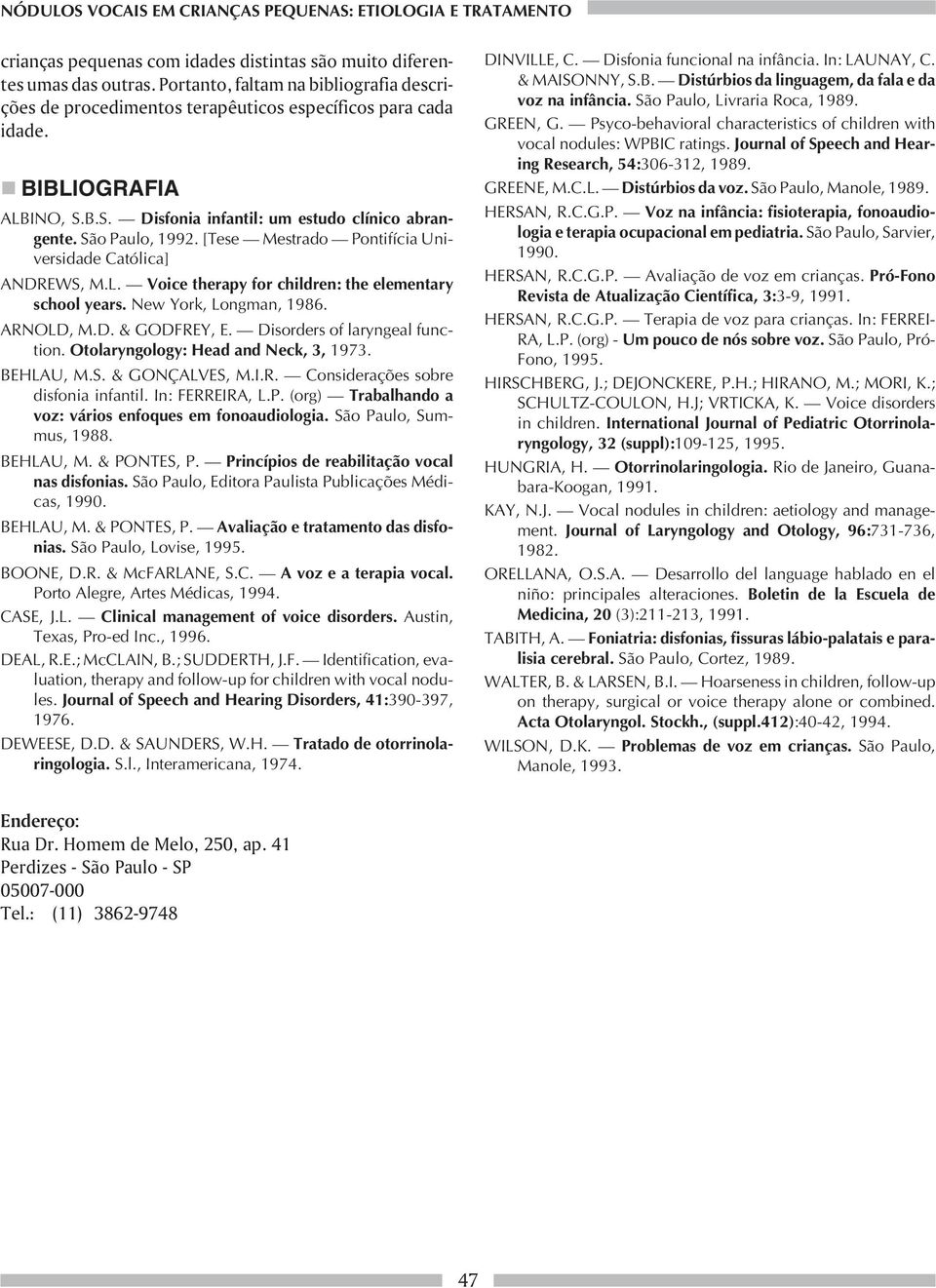 [Tese Mestrado Pontifícia Universidade Católica] ANDREWS, M.L. Voice therapy for children: the elementary school years. New York, Longman, 1986. ARNOLD, M.D. & GODFREY, E.