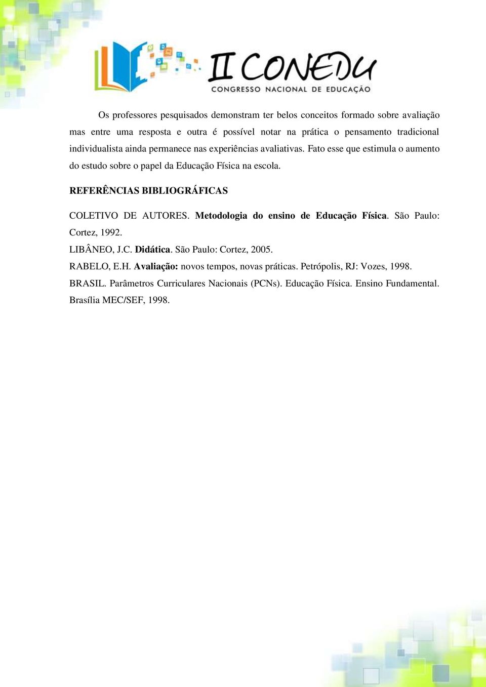 REFERÊNCIAS BIBLIOGRÁFICAS COLETIVO DE AUTORES. Metodologia do ensino de Educação Física. São Paulo: Cortez, 1992. LIBÂNEO, J.C. Didática. São Paulo: Cortez, 2005.