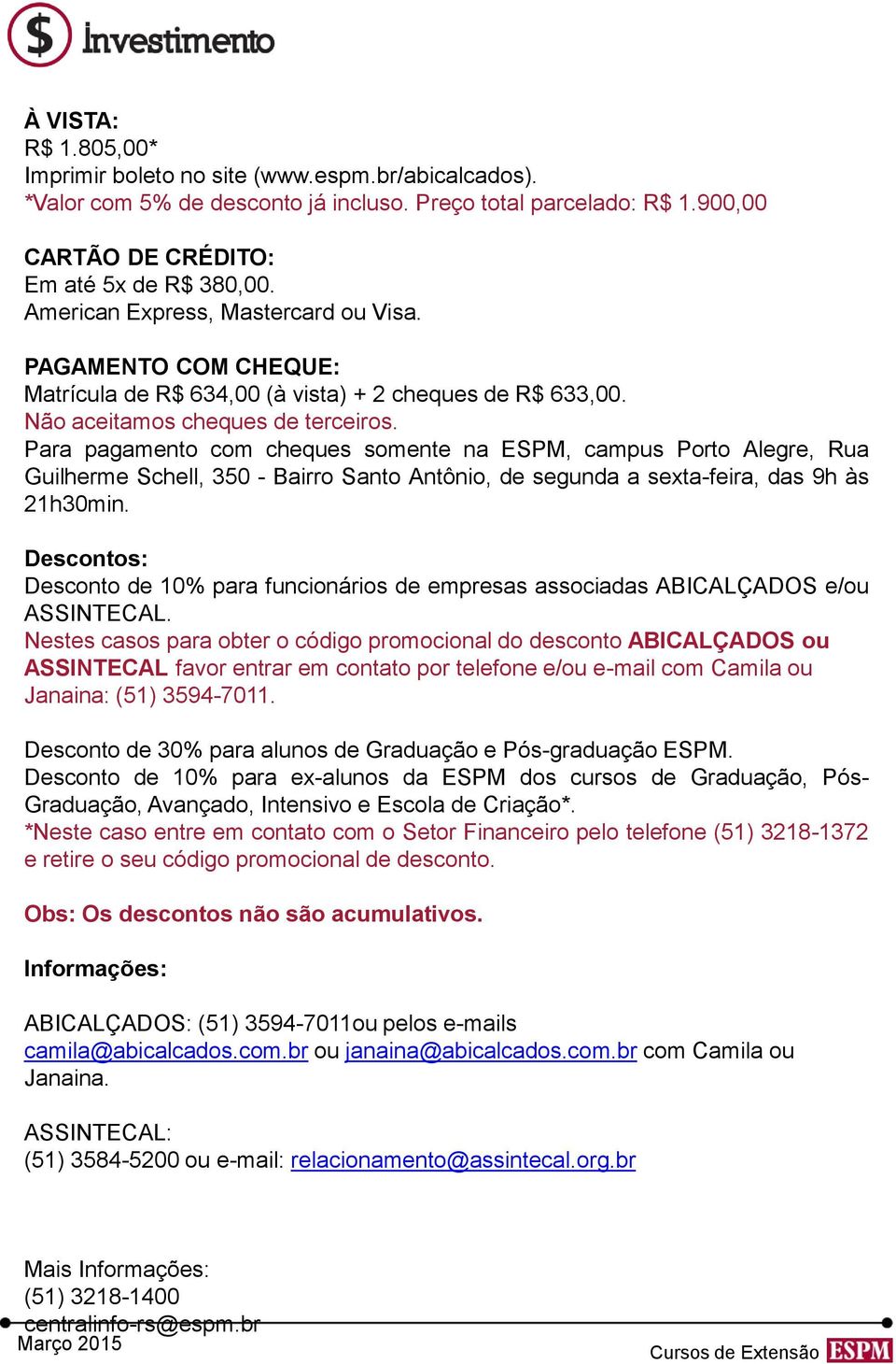 Para pagamento com cheques somente na ESPM, campus Porto Alegre, Rua Guilherme Schell, 350 - Bairro Santo Antônio, de segunda a sexta-feira, das 9h às 21h30min.