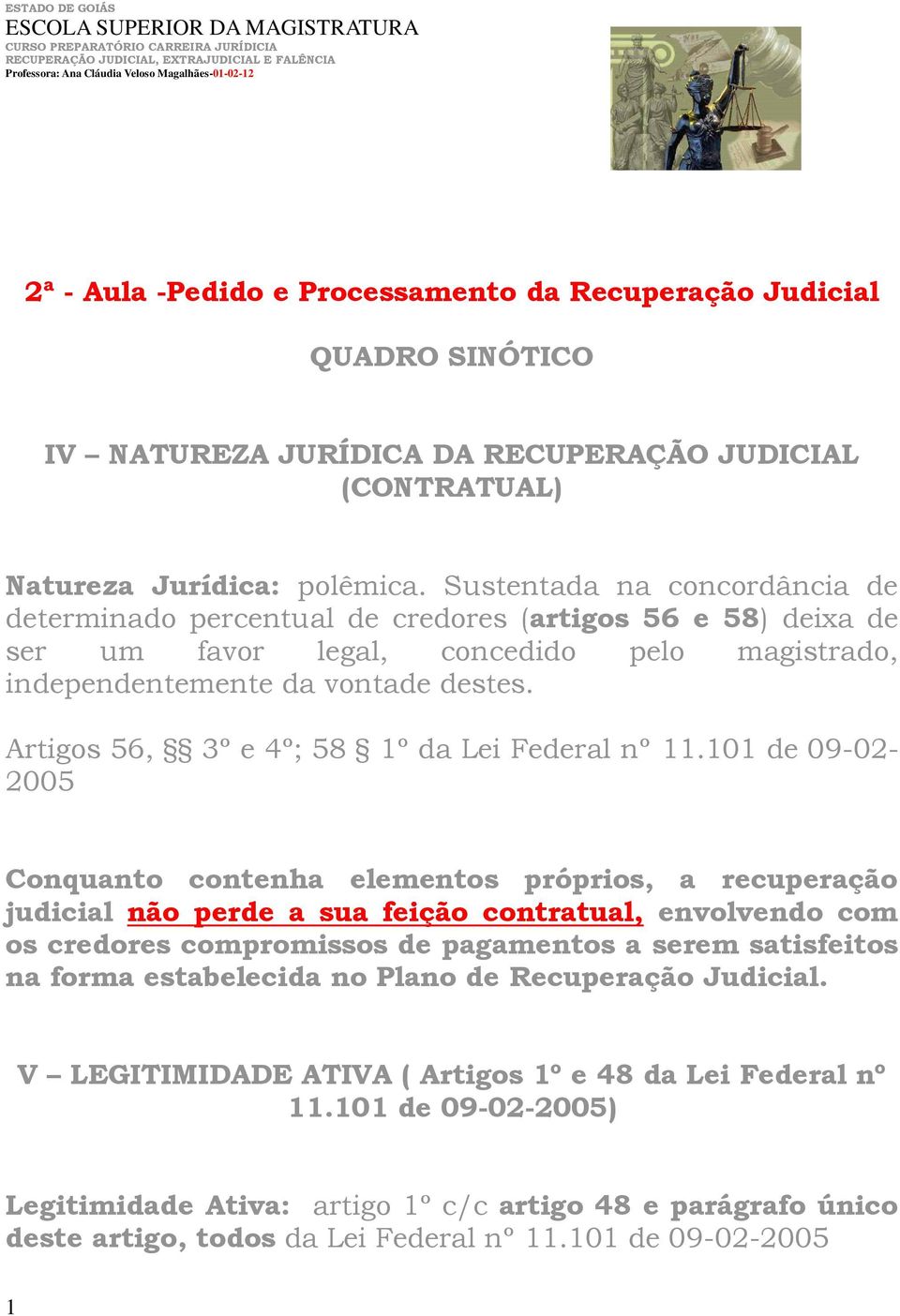 Sustentada na concordância de determinado percentual de credores (artigos 56 e 58) deixa de ser um favor legal, concedido pelo magistrado, independentemente da vontade destes.