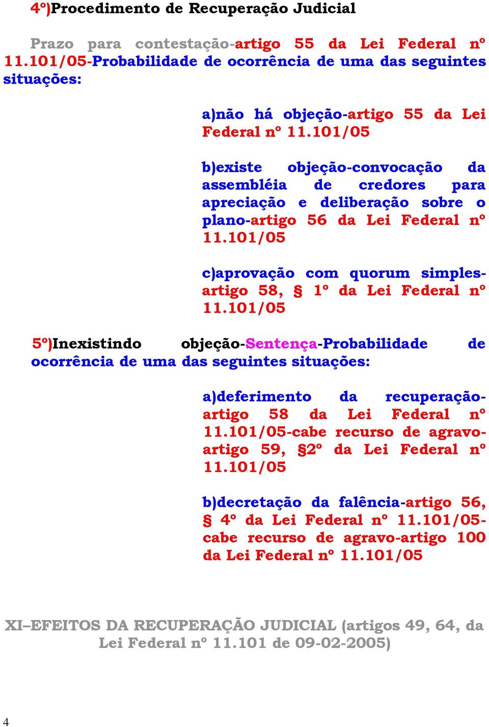 5º)Inexistindo objeção-sentença-probabilidade de ocorrência de uma das seguintes situações: a)deferimento da recuperaçãoartigo 58 da Lei Federal nº -cabe recurso de agravoartigo 59, 2º da Lei