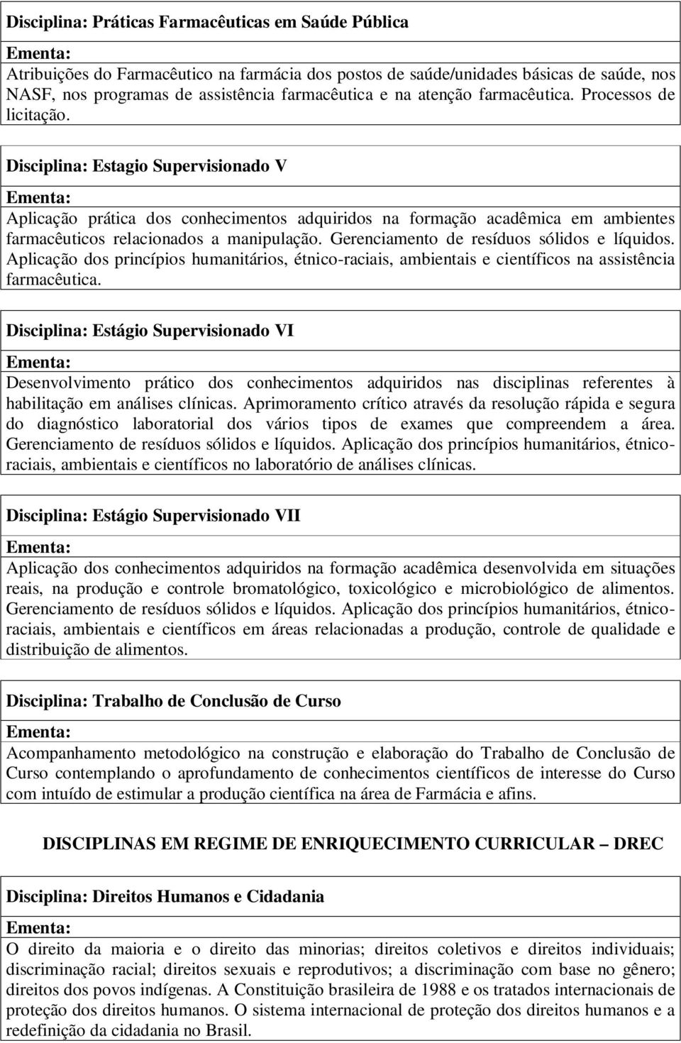 Disciplina: Estagio Supervisionado V Aplicação prática dos conhecimentos adquiridos na formação acadêmica em ambientes farmacêuticos relacionados a manipulação.