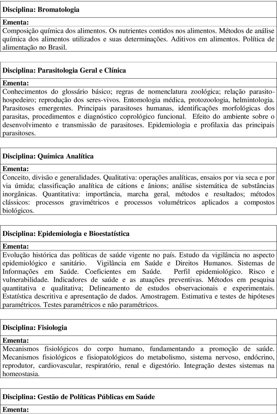 Disciplina: Parasitologia Geral e Clínica Conhecimentos do glossário básico; regras de nomenclatura zoológica; relação parasitohospedeiro; reprodução dos seres-vivos.