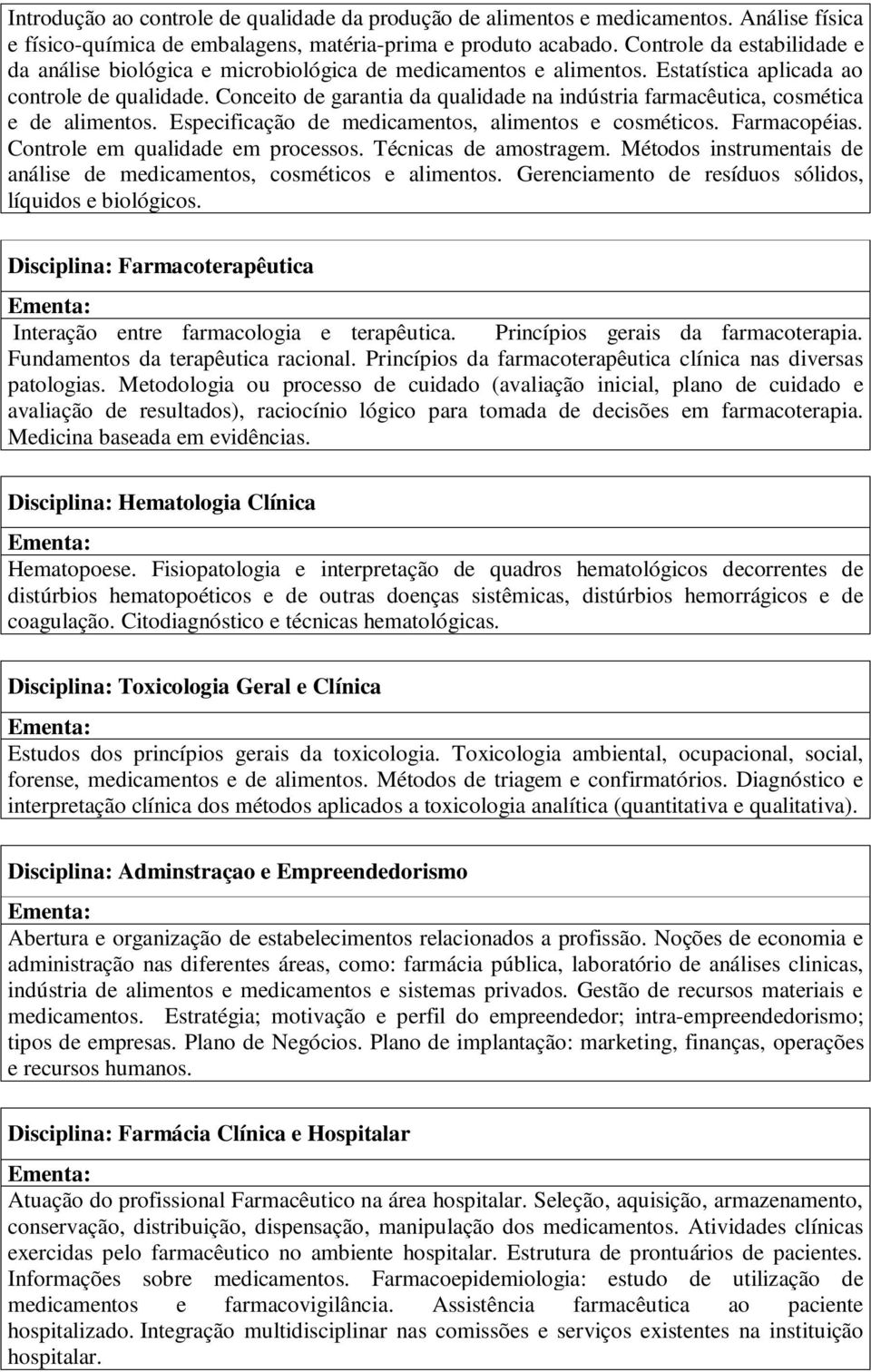 Conceito de garantia da qualidade na indústria farmacêutica, cosmética e de alimentos. Especificação de medicamentos, alimentos e cosméticos. Farmacopéias. Controle em qualidade em processos.