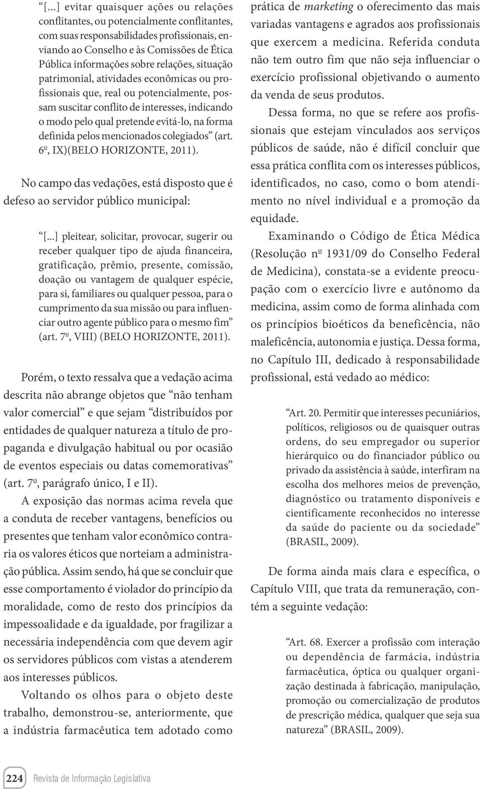 definida pelos mencionados colegiados (art. 6 o, IX)(BELO HORIZONTE, 2011). No campo das vedações, está disposto que é defeso ao servidor público municipal: [.