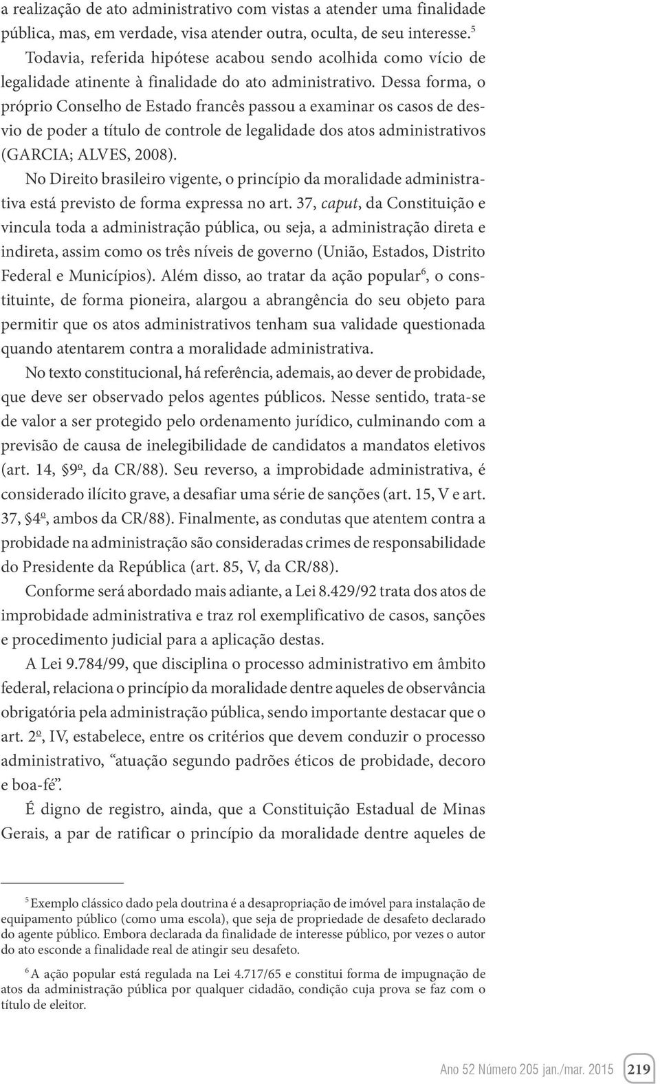 Dessa forma, o próprio Conselho de Estado francês passou a examinar os casos de desvio de poder a título de controle de legalidade dos atos administrativos (GARCIA; ALVES, 2008).