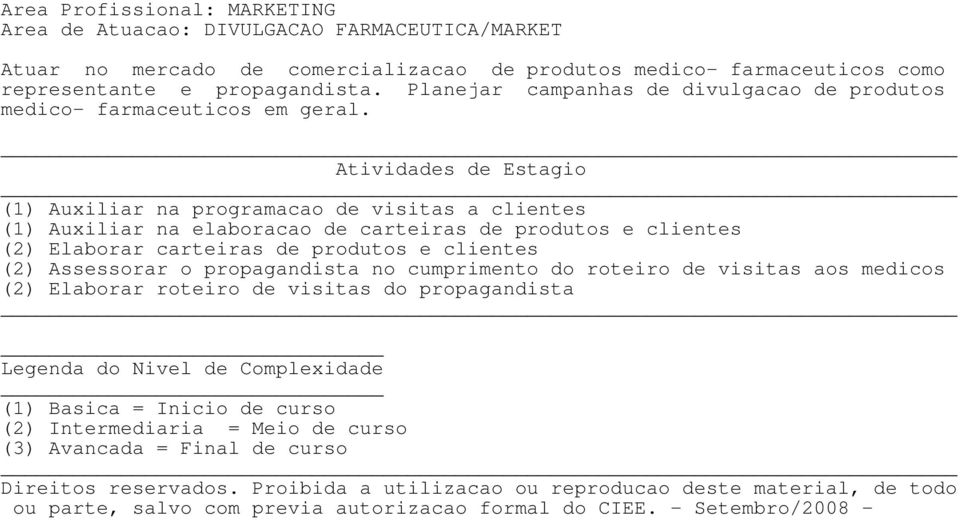 (1) Auxiliar na programacao de visitas a clientes (1) Auxiliar na elaboracao de carteiras de produtos e clientes (2) Elaborar carteiras