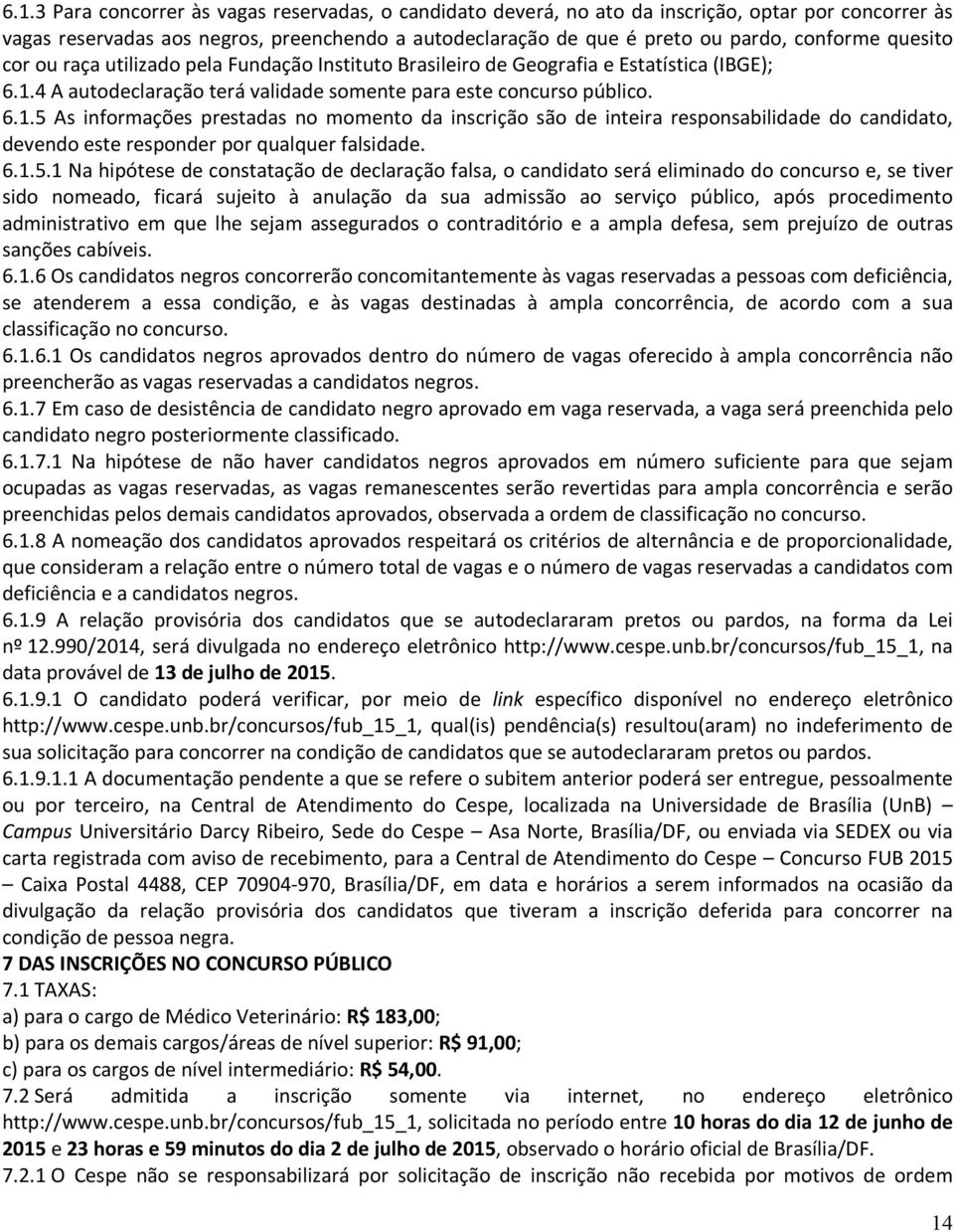 4 A autodeclaração terá validade somente para este concurso público. 6.1.