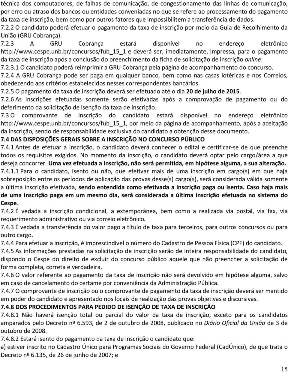 2 O candidato poderá efetuar o pagamento da taxa de inscrição por meio da Guia de Recolhimento da União (GRU Cobrança). 7.2.3 A GRU Cobrança estará disponível no endereço eletrônico http://www.cespe.