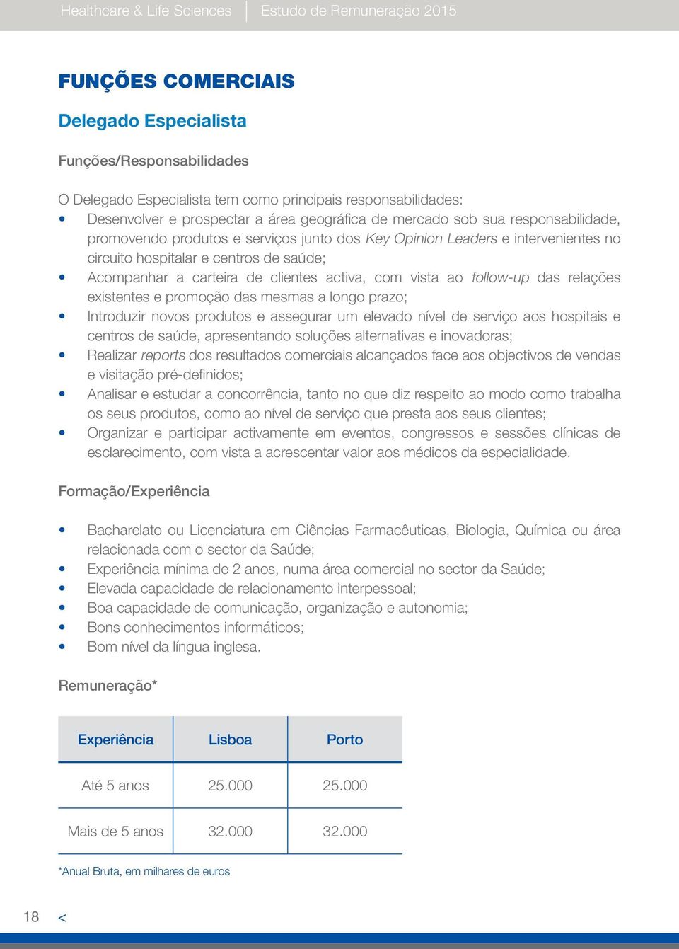 clientes activa, com vista ao follow-up das relações existentes e promoção das mesmas a longo prazo; Introduzir novos produtos e assegurar um elevado nível de serviço aos hospitais e centros de