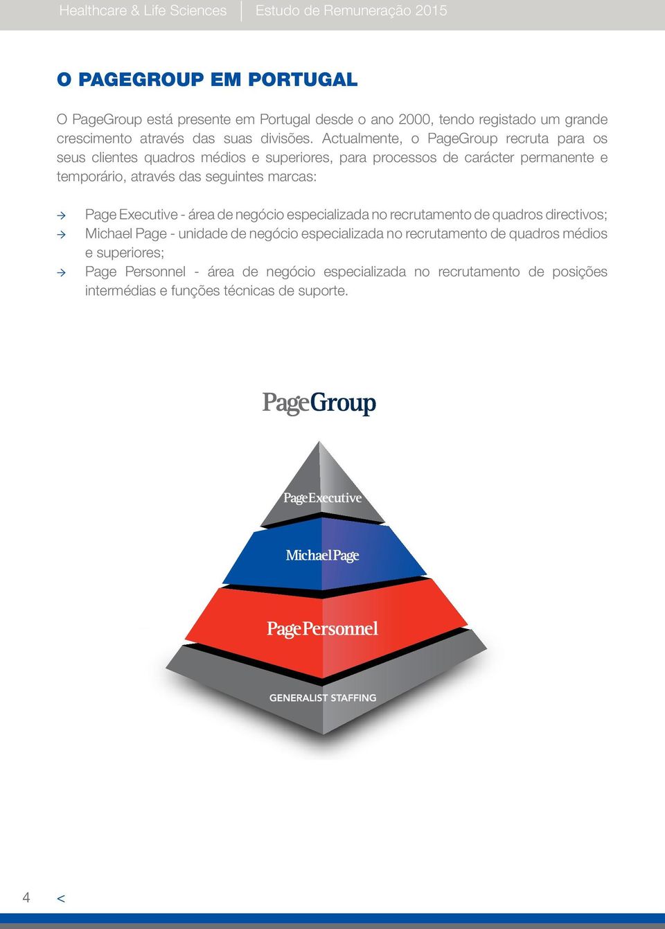 Actualmente, o PageGroup recruta para os seus clientes quadros médios e superiores, para processos de carácter permanente e temporário, através das seguintes marcas: