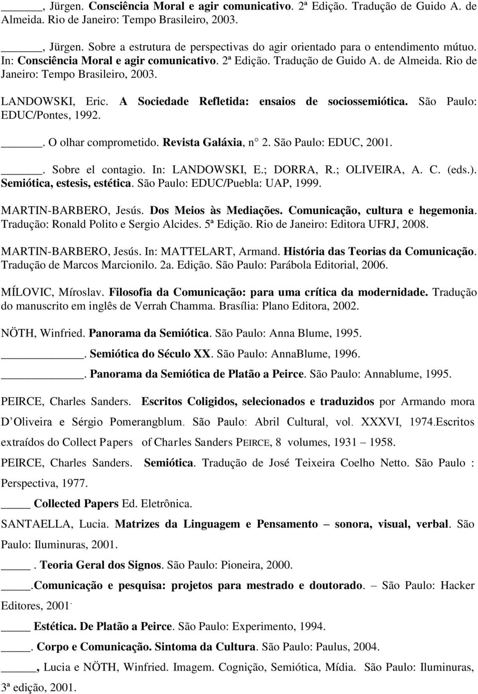 São Paulo: EDUC/Pontes, 1992.. O olhar comprometido. Revista Galáxia, n 2. São Paulo: EDUC, 2001.. Sobre el contagio. In: LANDOWSKI, E.; DORRA, R.; OLIVEIRA, A. C. (eds.).