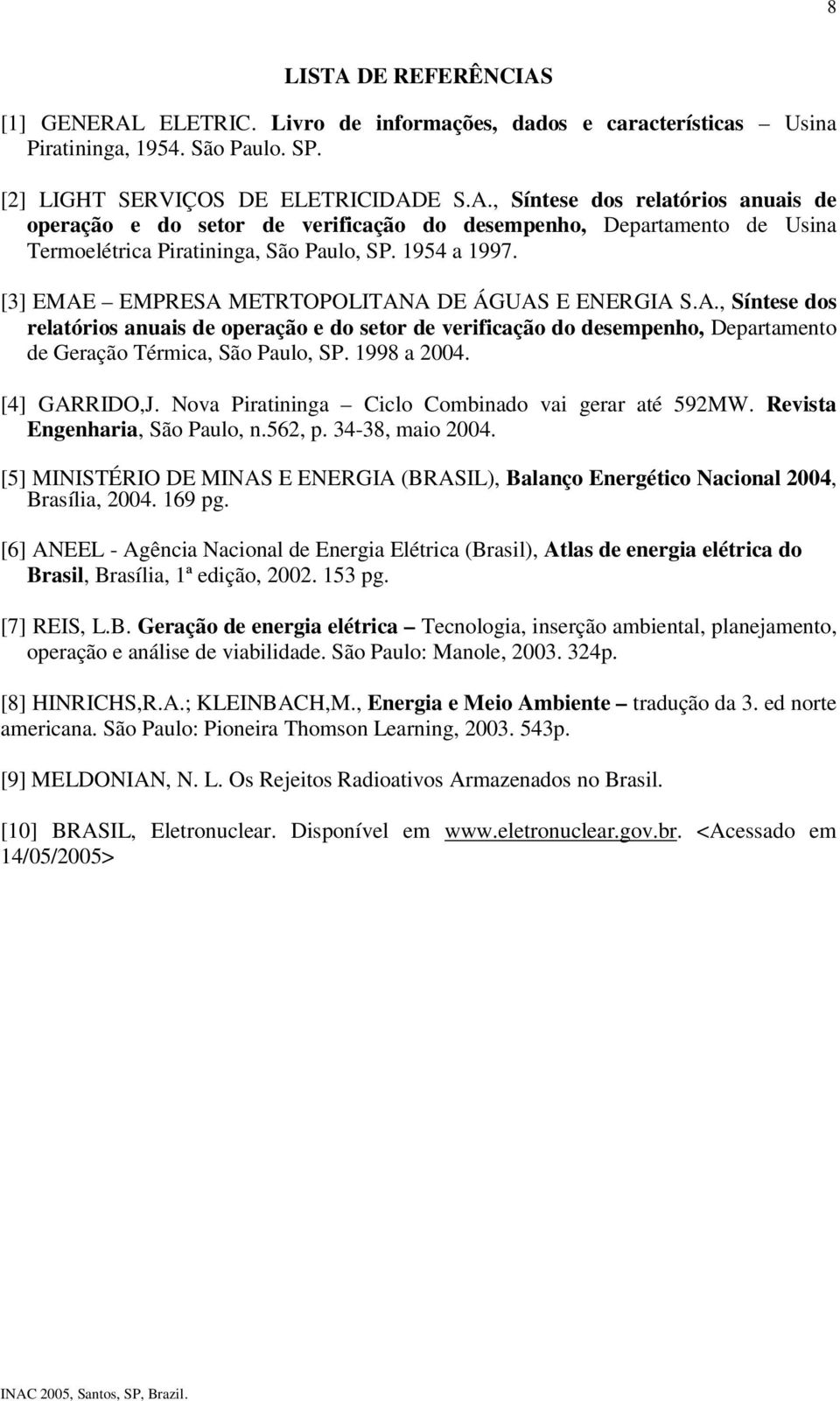 1998 a 2004. [4] GARRIDO,J. Nova Piratininga Ciclo Combinado vai gerar até 592MW. Revista Engenharia, São Paulo, n.562, p. 34-38, maio 2004.