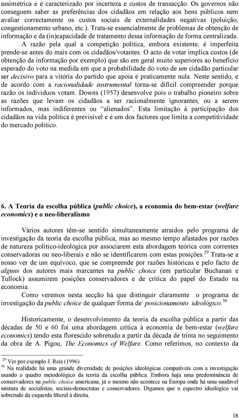 etc.). Trata-se essencialmente de problemas de obtenção de informação e da (in)capacidade de tratamento dessa informação de forma centralizada.