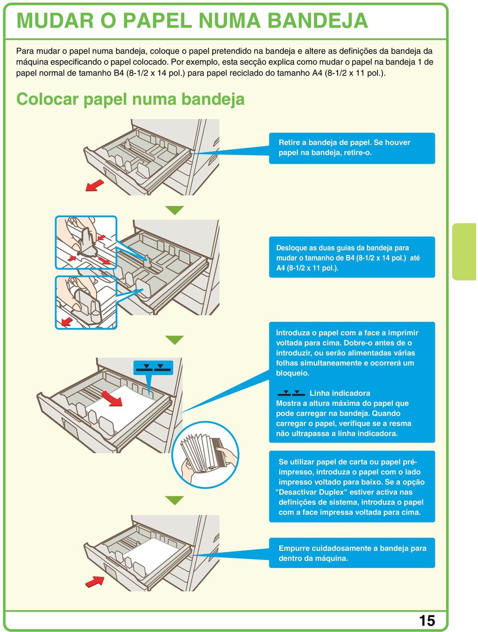 Se houver papel na bandeja, retire-o. Desloque as duas guias da bandeja para mudar o tamanho de B4 (8-/ x 4 pol.) até (8-/ x pol.). Introduza o papel com a face a imprimir voltada para cima.