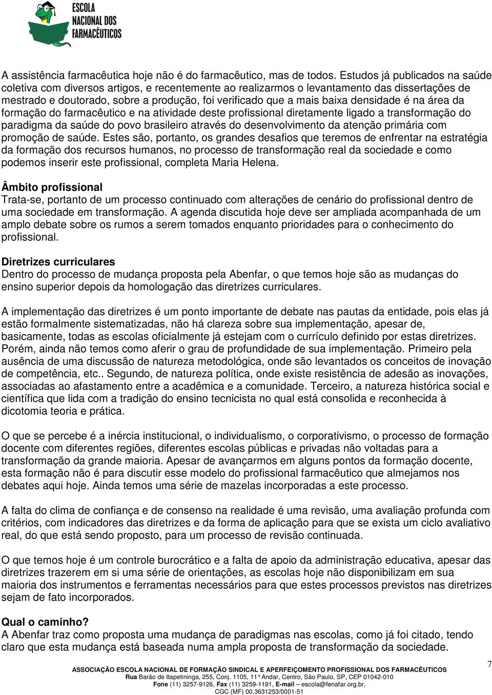 densidade é na área da formação do farmacêutico e na atividade deste profissional diretamente ligado a transformação do paradigma da saúde do povo brasileiro através do desenvolvimento da atenção