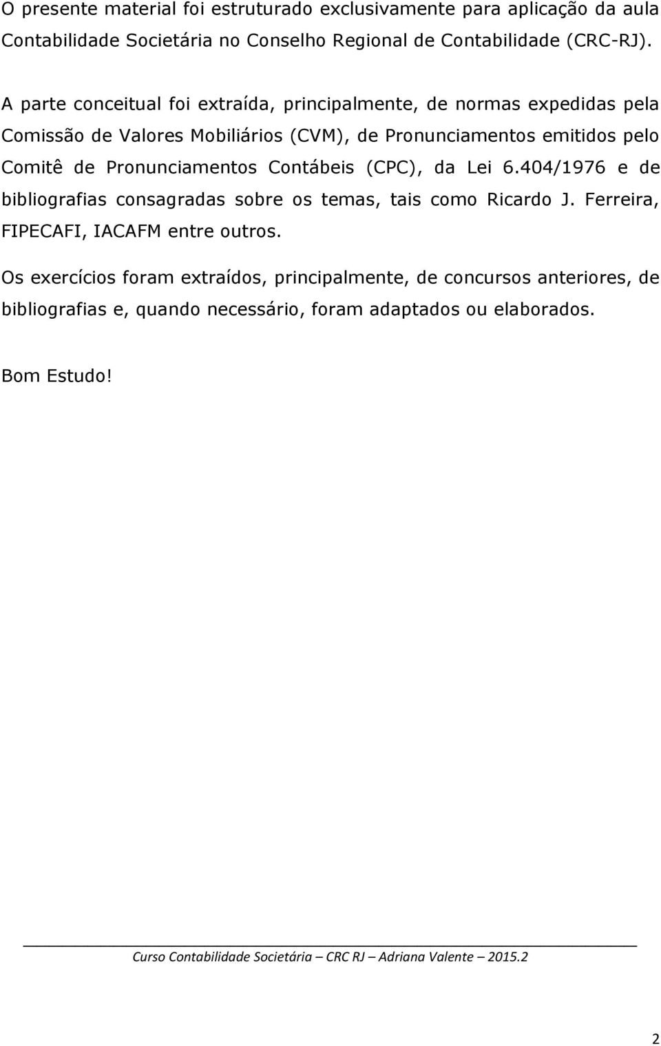 de Pronunciamentos Contábeis (CPC), da Lei 6.404/1976 e de bibliografias consagradas sobre os temas, tais como Ricardo J.