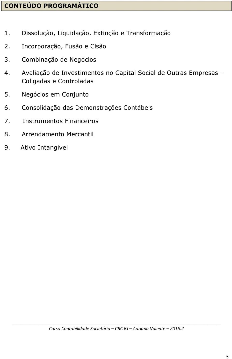 Avaliação de Investimentos no Capital Social de Outras Empresas Coligadas e Controladas 5.