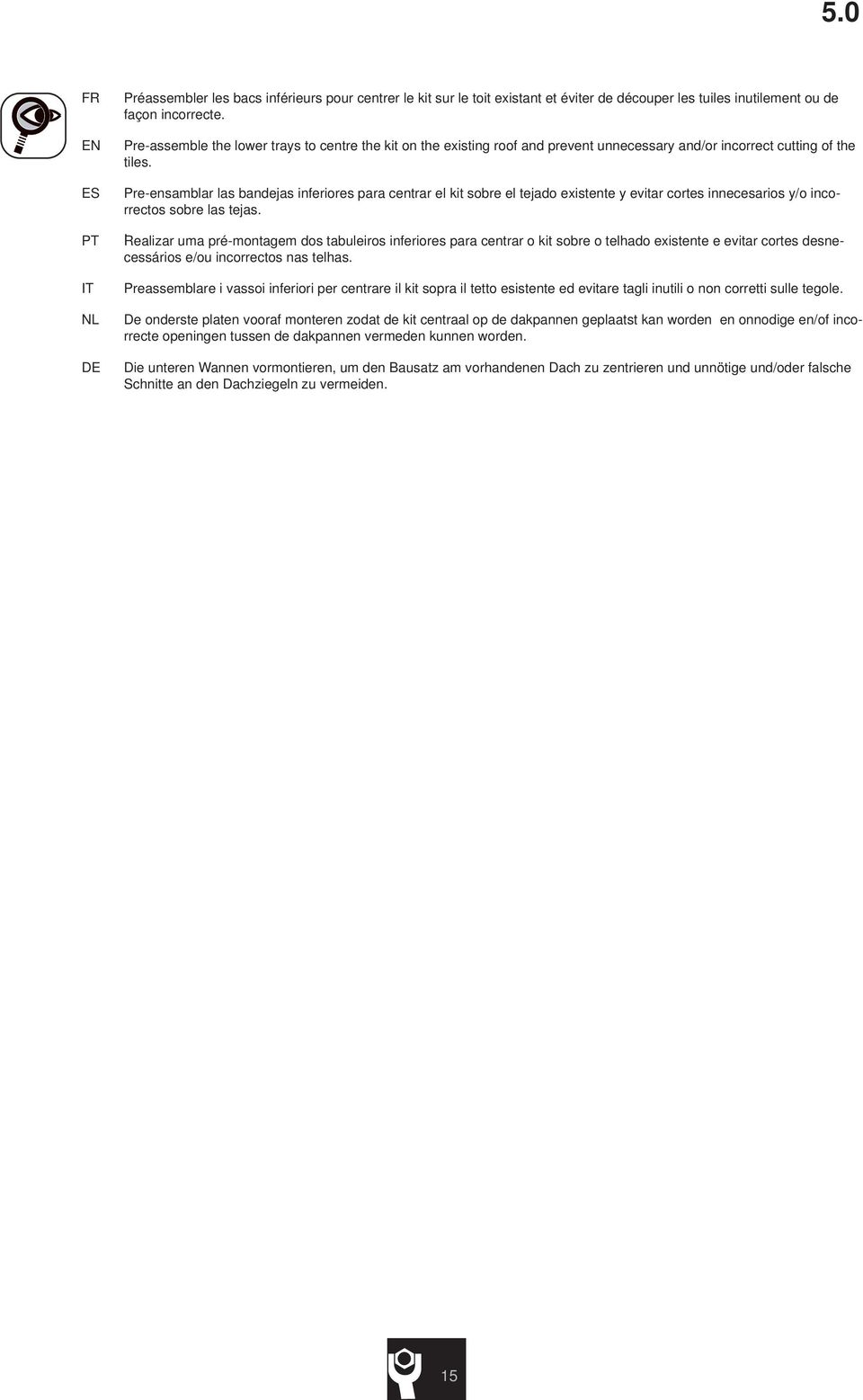 Pre-ensamblar las bandejas inferiores para centrar el kit sobre el tejado existente y evitar cortes innecesarios y/o incorrectos sobre las tejas.