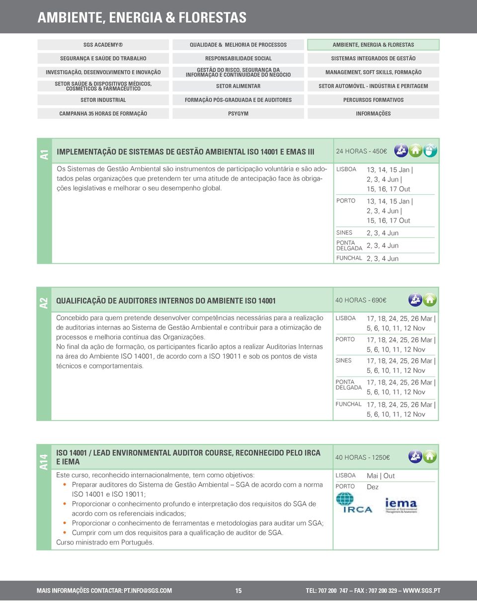 LISBOA 13, 14, 15 Jan 2, 3, 4 Jun 15, 16, 17 Out PORTO 13, 14, 15 Jan 2, 3, 4 Jun 15, 16, 17 Out SINES Ponta Delgada Funchal 2, 3, 4 Jun 2, 3, 4 Jun 2, 3, 4 Jun A2 QUALIFICAÇÃO DE AUDITORES INTERNOS