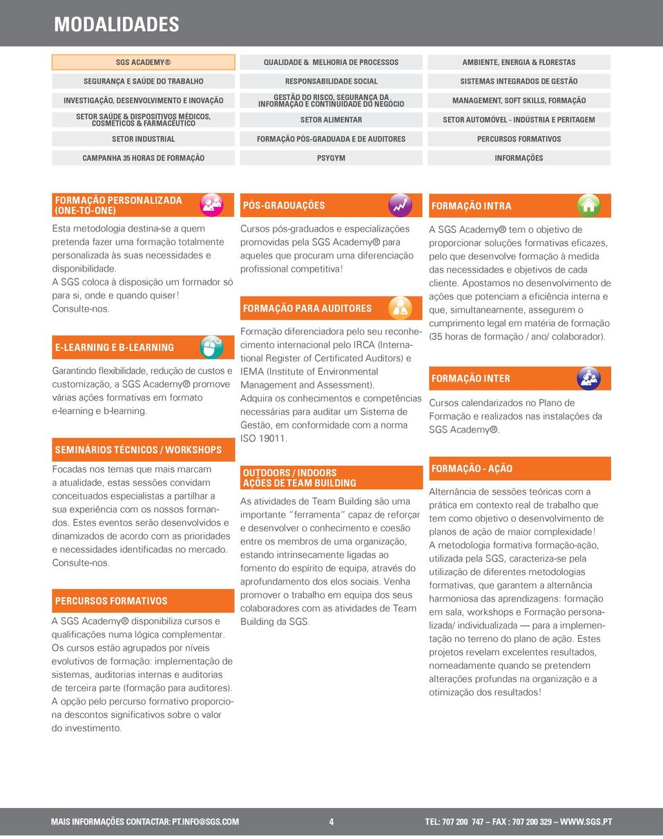 E-learning e b-learning Garantindo flexibilidade, redução de custos e customização, a SGS Academy promove várias ações formativas em formato e-learning e b-learning.