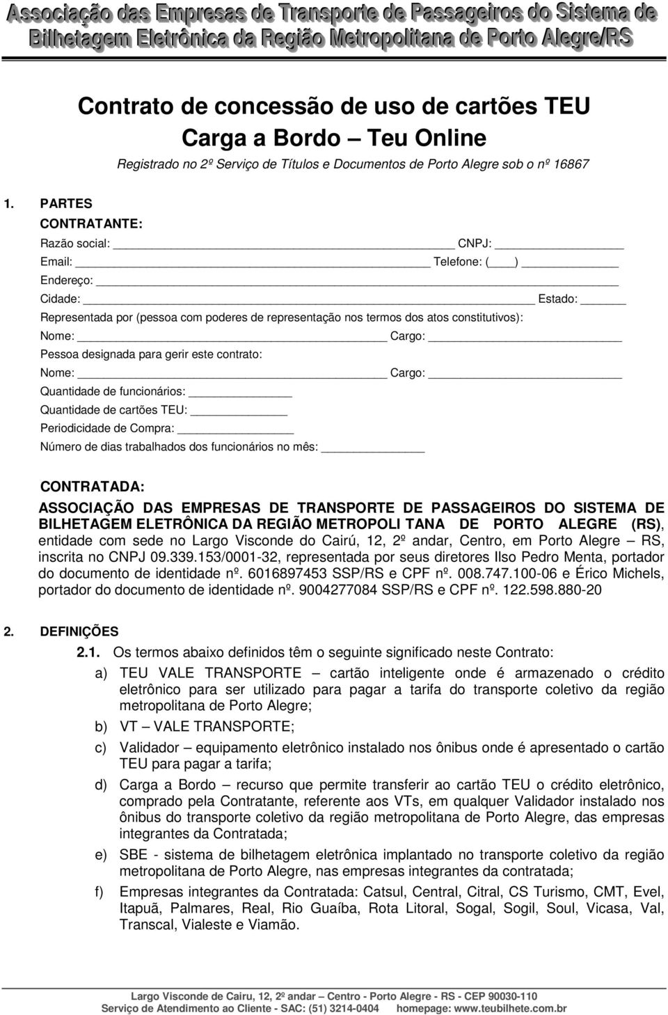 designada para gerir este contrato: Nome: Cargo: Quantidade de funcionários: Quantidade de cartões TEU: Periodicidade de Compra: Número de dias trabalhados dos funcionários no mês: CONTRATADA: