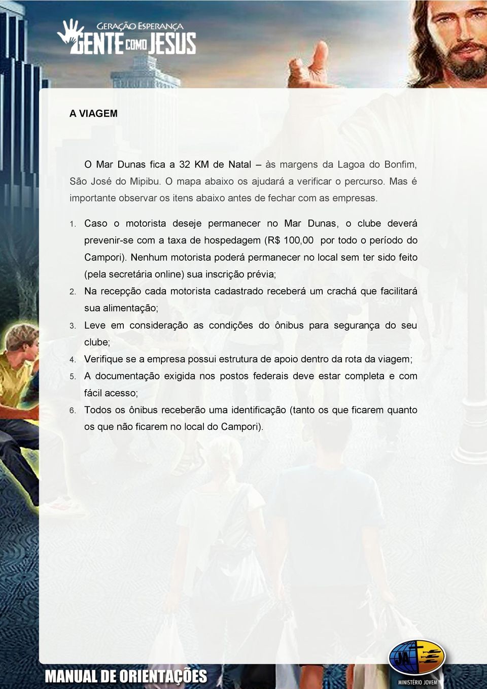 Caso o motorista deseje permanecer no Mar Dunas, o clube deverá prevenir-se com a taxa de hospedagem (R$ 100,00 por todo o período do Campori).