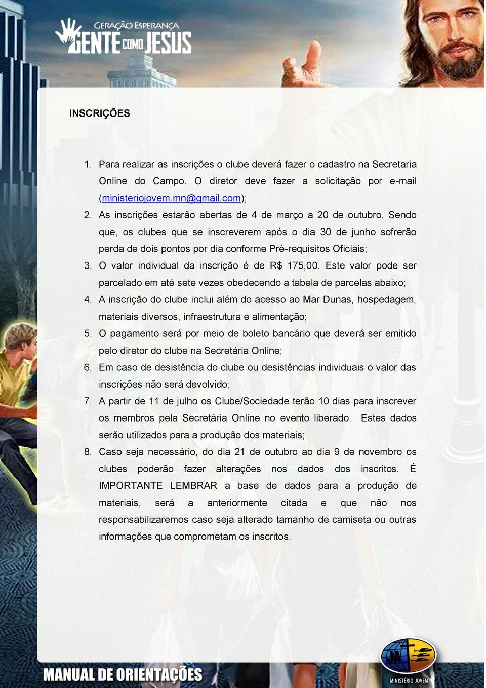 O valor individual da inscrição é de R$ 175,00. Este valor pode ser parcelado em até sete vezes obedecendo a tabela de parcelas abaixo; 4.