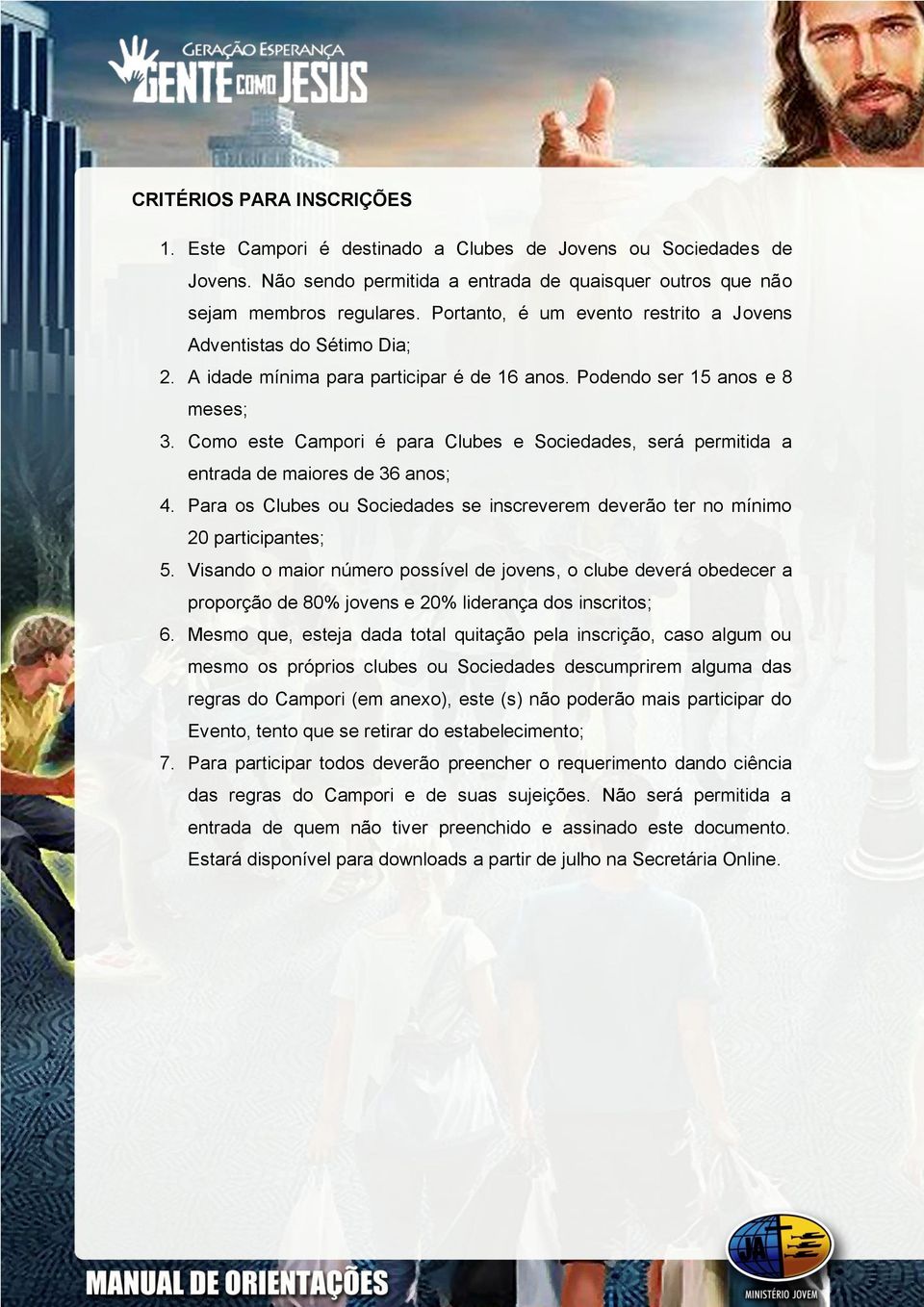 Como este Campori é para Clubes e Sociedades, será permitida a entrada de maiores de 36 anos; 4. Para os Clubes ou Sociedades se inscreverem deverão ter no mínimo 20 participantes; 5.