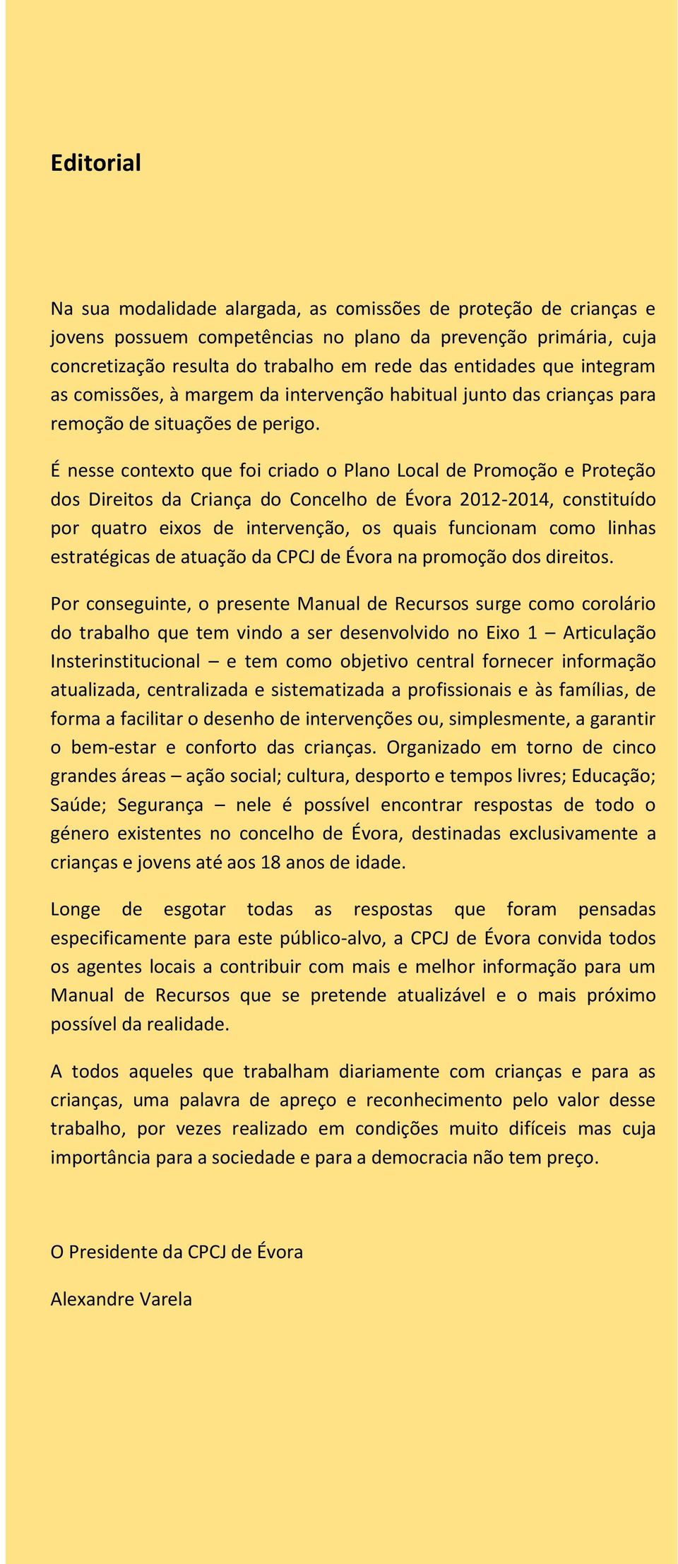 É nesse contexto que foi criado o Plano Local de Promoção e Proteção dos Direitos da Criança do Concelho de Évora 2012-2014, constituído por quatro eixos de intervenção, os quais funcionam como