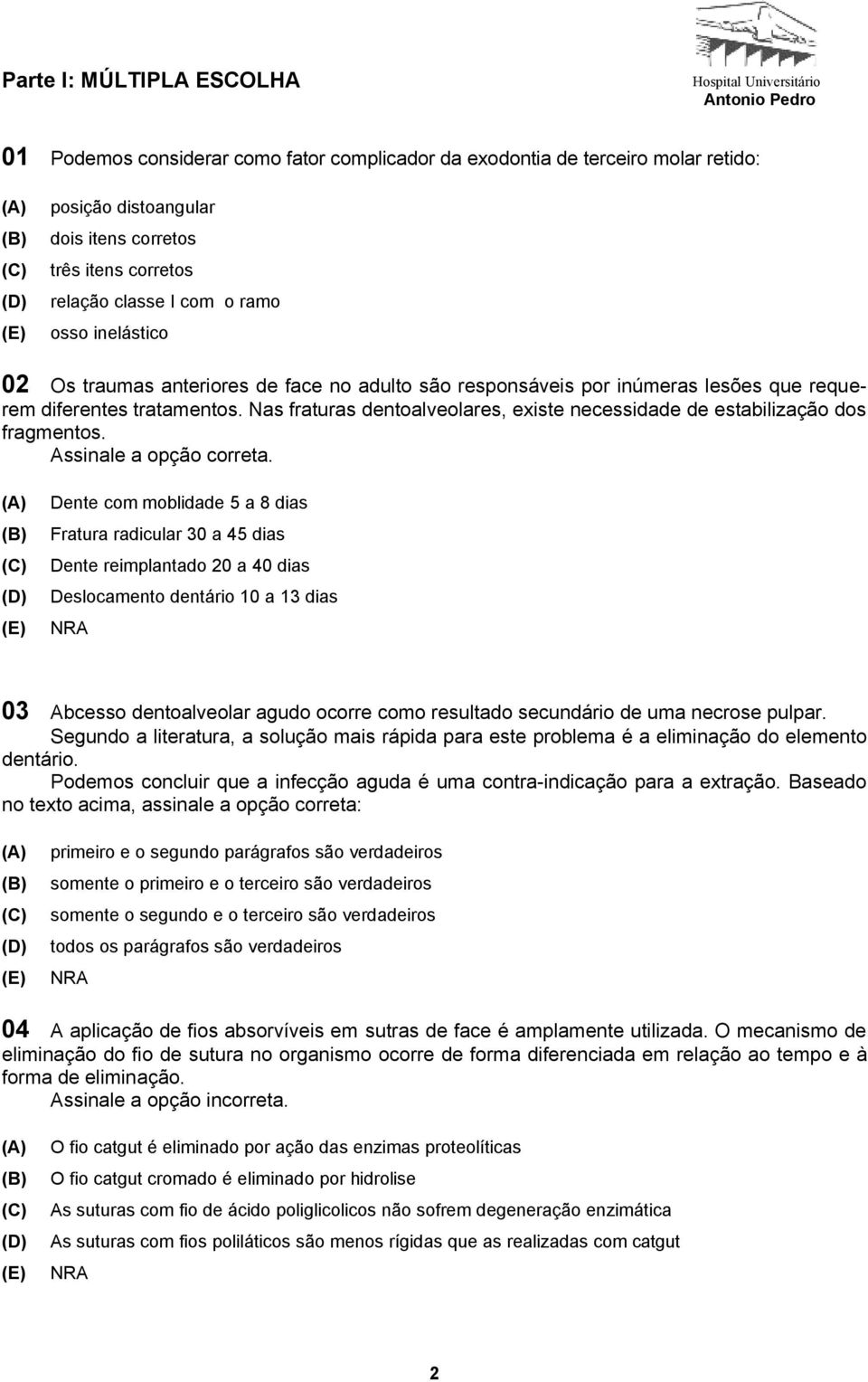 Nas fraturas dentoalveolares, existe necessidade de estabilização dos fragmentos. Assinale a opção correta.