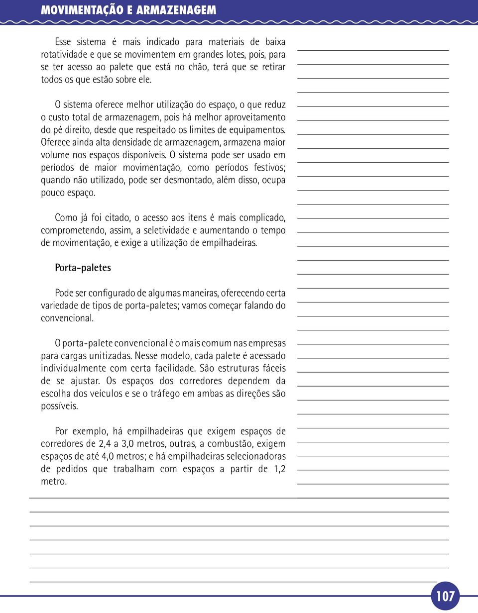 O sistema oferece melhor utilização do espaço, o que reduz o custo total de armazenagem, pois há melhor aproveitamento do pé direito, desde que respeitado os limites de equipamentos.