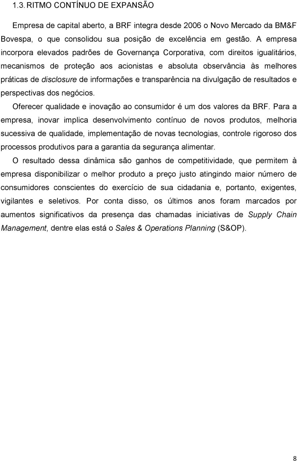 informações e transparência na divulgação de resultados e perspectivas dos negócios. Oferecer qualidade e inovação ao consumidor é um dos valores da BRF.